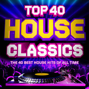 Top 40 House Classics - The 40 Best House Hits of All Time