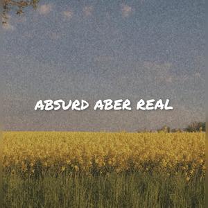 ABSURD ABER REAL
