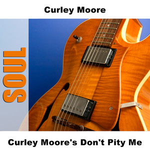 Curley Moore's Don't Pity Me