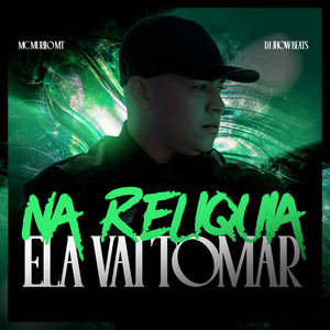 Na Relíquia ela vai tomar (Explicit)