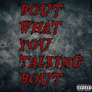 Bout What You Talking Bout (Explicit)