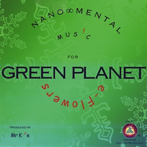 Green Planet / Nano-Mental Music for e-Flowers