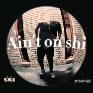 Ain’t on shi (Explicit)