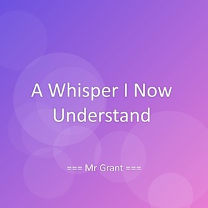 A Whisper I Now Understand