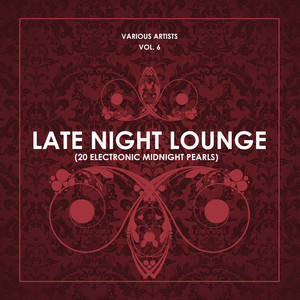 Late Night Lounge, Vol. 6 (20 Electronic Midnight Pearls)