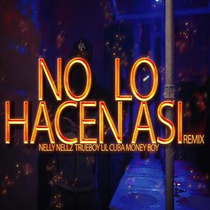 NO LO HACEN ASI (feat. Nelly Nelz, True Boy & Lil Cuba) [REMIX]