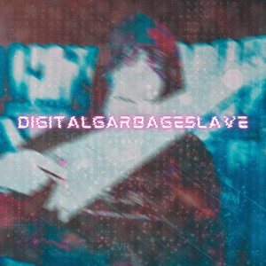 DIGITALGARBAGESLAVE (Explicit)