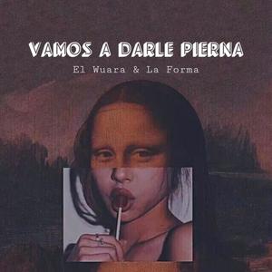 VAMOS A DARLE PIERNA (feat. Louis La Forma & El Wuara)