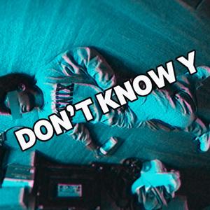 Dont Know Y (Explicit)