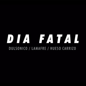 Dia Fatal (feat. Hueso Carrizo & Lamafre)