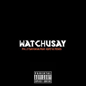 Watchusay(feat. Kurt Ulysses) (Explicit)