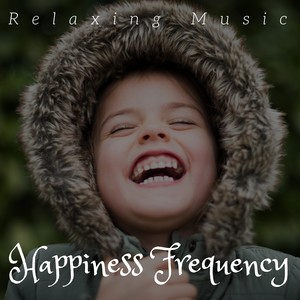 Happiness Frequency: Relaxing Music, Meditation & Yoga, Well-Being, Massage Therapy for Spa & Wellness Center