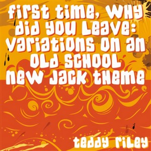 First Time, Why Did You Leave: Variations On An Old School New Jack Theme