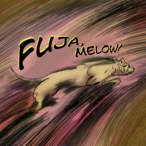 Fuja, Melow!