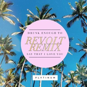 Drunk Enough To Say That I Love You (Revolt Remix)