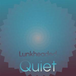 Lunkheaded Quiet