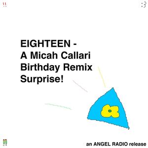 EIGHTEEN (A Micah Callari Birthday Remix Surprise!)