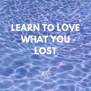 Learn to Love What You Lost (Explicit)