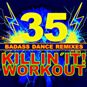 Killin' It! Workout - 35 Bad-Ass Dance Remixes