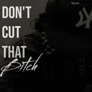 Don't Cut That Bitch