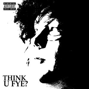 THINK U FYE? (Explicit)