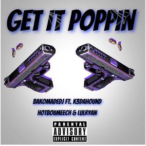 Get it Poppin' (feat. K3dahound, Hotboiimeech & LuLRyan) [Explicit]