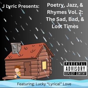 J Lyric Presents: Poetry, Jazz, & Rhymes Vol. 2: The Sad, Bad, & Lost Times (Explicit)