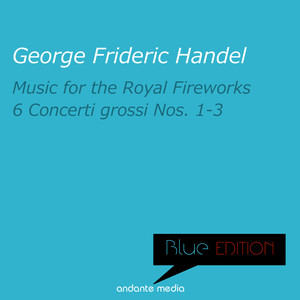 Blue Edition - Handel: Music for the Royal Fireworks & 6 Concerti Grossi Nos. 1 - 3