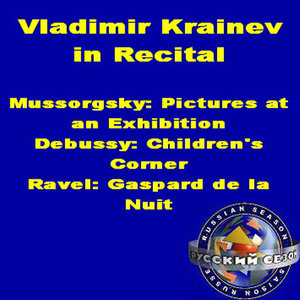 Vladimir Krainev In Recital: Mussorgsky - Pictures At An Exhibition Debussy: Children's Corner Ravel: Gaspard De La Nuit