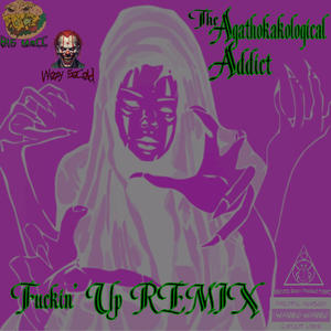 The Agathokakological Addict (****in' Up Remix) [Explicit]