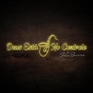 Deus Está No Controle (feat. Ivan Barrera, Javo Barrera, Ana Cloé, Roger Hudson, Juanjo Gómez, Moy Dominguez, Alfredo Pino, Jorge Brauet & Alejandro Diaz)