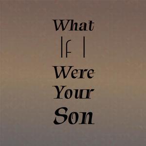 What If I Were Your Son