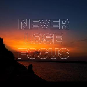 Never Lose Focus