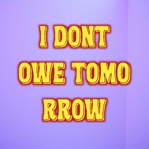 I Don’t Owe Tomorrow