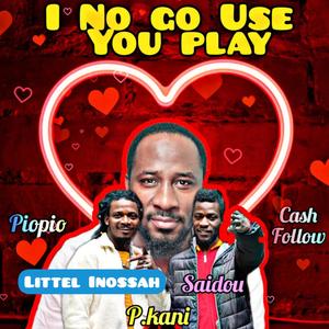 I NO GO USE YOU PLAY (feat. P .kani  & Saidu)