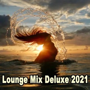 Lounge Mix Deluxe 2021 (The Best Ambient Chillout Lounge Relaxing Music) [Explicit]