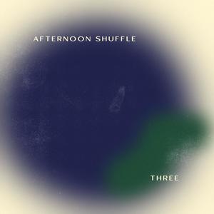 Afternoon Shuffle | Three