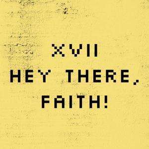 XVII - Hey There, Faith!