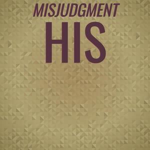 Misjudgment His