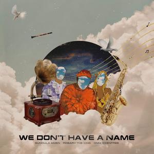 WE DON'T HAVE A NAME (Explicit)