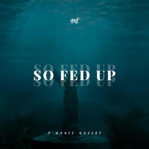 So Fed Up (feat. D'wante Navire)