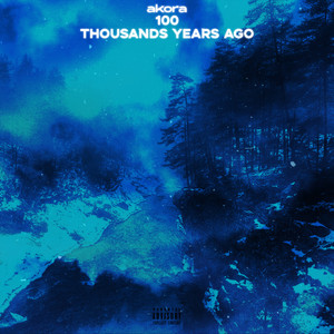 100 Thousands Years Ago (Explicit)