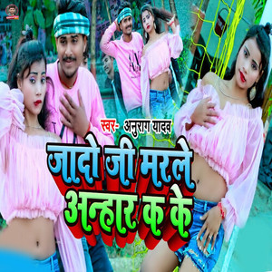 Anurag Yadav - Jado Ji Marale Anhar Ka Ke