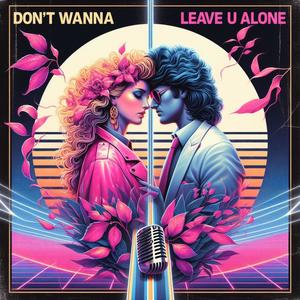 Don't Wanna Leave U Alone (Explicit)