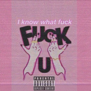 I know what f*ck