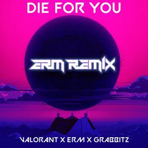 Die for you (feat. Valorant & Grabbitz) [ERM Remix]