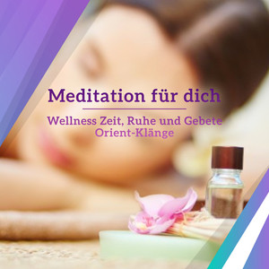 Meditation für dich - Wellness Zeit, Ruhe und Gebete, Orient-Klänge