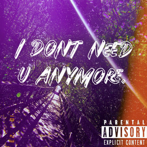 I DONT NEED U ANYMORE. (Explicit)