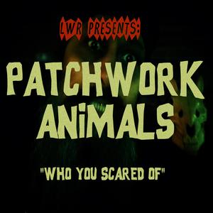 Patchwork Animals (Who you scared of) [Explicit]