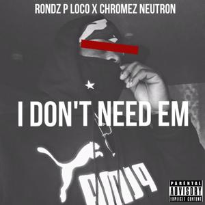 I Don't Need Em (feat. Chromez neutron) [Explicit]